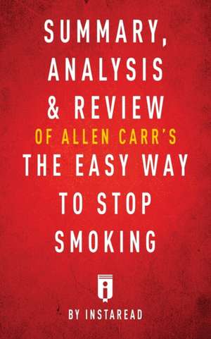 Summary, Analysis & Review of Allen Carr's The Easy Way to Stop Smoking by Instaread de Instaread Summaries