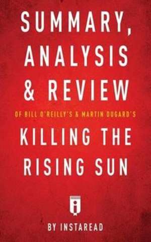 Summary, Analysis & Review of Bill O'Reilly's and Martin Dugard's Killing the Rising Sun by Instaread de Instaread Summaries