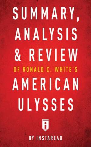 Summary, Analysis & Review of Ronald C. White's American Ulysses by Instaread de Instaread