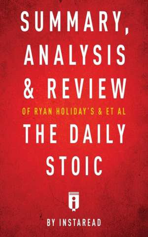 Summary, Analysis & Review of Ryan Holiday's and Stephen Hanselman's The Daily Stoic by Instaread de Instaread