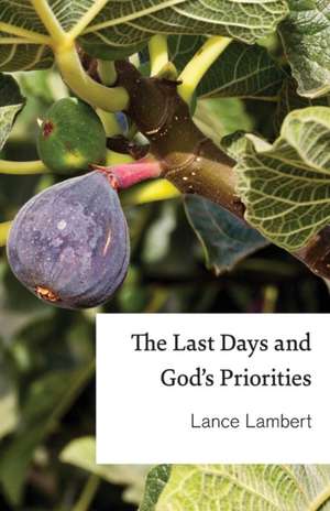 The Last Days and God's Priorities de Lance Lambert