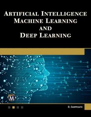 Artificial Intelligence, Machine Learning, and Deep Learning de Oswald Campesato