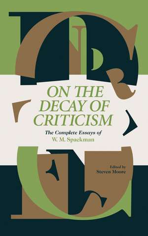 On the Decay of Criticism: The Complete Essays of W. M. Spackman de W M Spackman