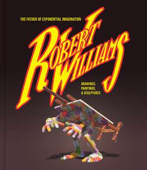 Robert Williams: The Father Of Exponential Imagination: Drawings, Paintings, & Sculptures de Robert Williams