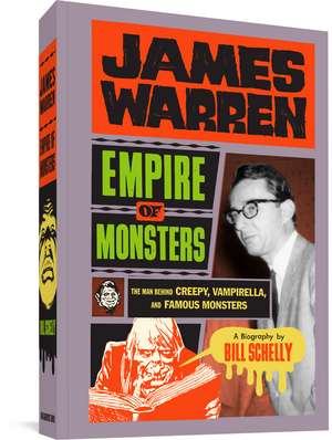 James Warren: Empire of Monsters: The Man Behind Creepy, Vampirella, and Famous Monsters de Bill Schelly