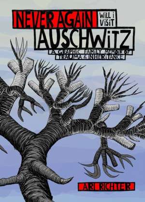 Never Again Will I Visit Auschwitz: A Graphic Family Memoir of Trauma & Inheritance de Ari Richter