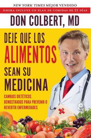 Deje Que Los Alimentos Sean Su Medicina: Cambios Dieteticos Demostrados Para Prevenir O Revertir Enfermedades de Don Colbert, M.D.