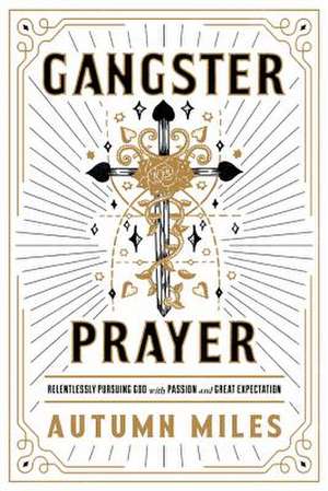 Gangster Prayer: Praying to a God Whose Answer Is Yes More Than It Is No de Autumn Miles