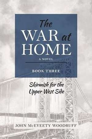 The War at Home: Skirmish for the Upper West Side de John McEveety Woodruff