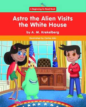 Astro the Alien Visits the White House de A M Krekelberg