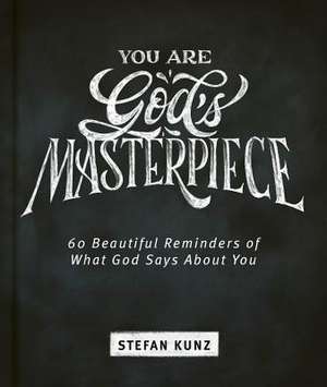 You Are God's Masterpiece - 60 Beautiful Reminders of What God Says about You de Stefan Kunz