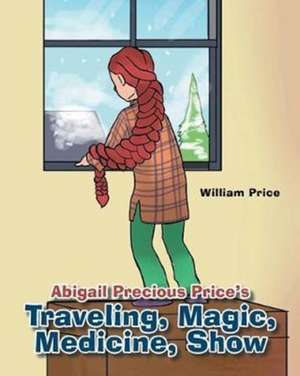 Abigail Precious Price's Traveling, Magic, Medicine, Show de William Price