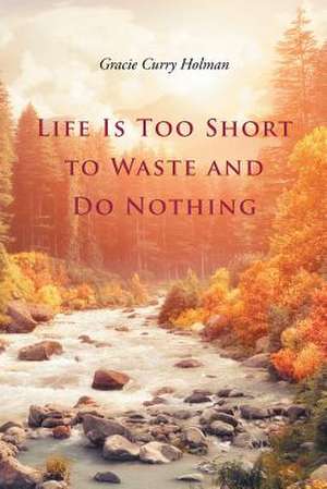 Life Is Too Short to Waste and Do Nothing de Curry Holman, Gracie