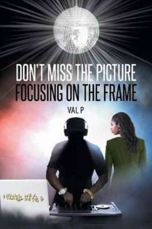 Don't Miss the Picture Focusing on the Frame de Val P.