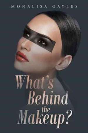 What's Behind the Makeup? de Monalisa Gayles