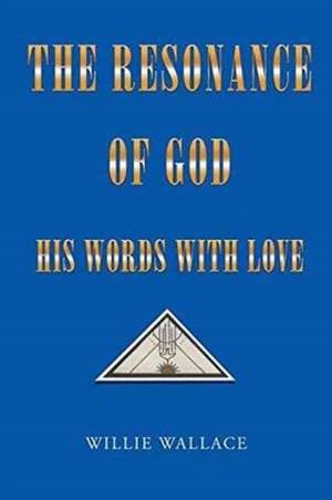 The Resonance of God, His Words with Love de Willie Wallace