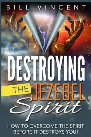 Destroying the Jezebel Spirit de Bill Vincent