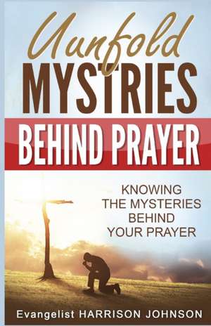 Unfold Mysteries Behind Prayer de Evangelist Harrison Johnson Uche