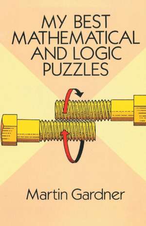 My Best Mathematical and Logic Puzzles de Martin Gardner