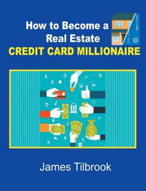 How to Become a Real Estate Credit Card Millionaire de James Tilbrook