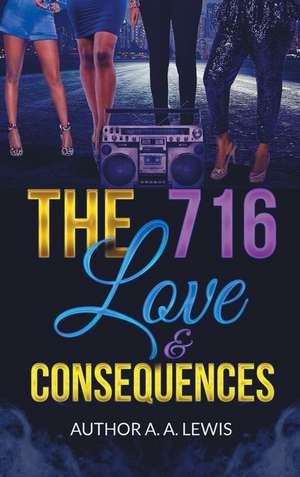 The 716, Love & Consequences de A. A. Lewis