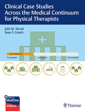 Clinical Case Studies Across the Medical Continuum for Physical Therapists de Julie Skrzat