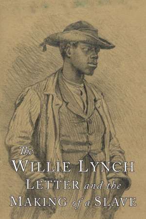 The Willie Lynch Letter and the Making of A Slave de Willie Lynch