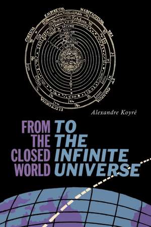 From the Closed World to the Infinite Universe de Alexandre Koyre