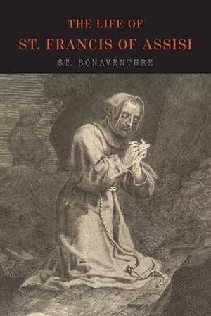 The Life of St. Francis of Assisi de Saint Bonaventure