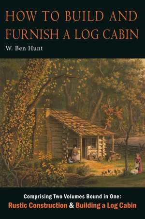 How to Build and Furnish a Log Cabin de W. Ben Hunt