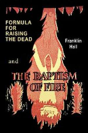 Formula for Raising the Dead and the Baptism of Fire de Franklin Hall