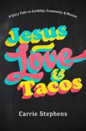 Jesus, Love, and Tacos de Carrie Stephens