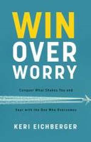 Win Over Worry de Keri Eichberger