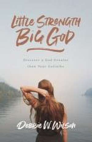 Little Strength, Big God de Debbie W Wilson