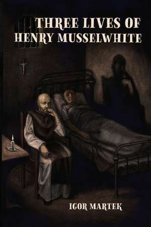 Three Lives of Henry Musselwhite de Igor Martek