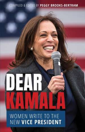 Dear Kamala – Women Write to the New Vice President de Peggy Brooks–bertram