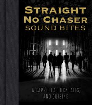 Straight No Chaser Sound Bites – A Cappella, Cocktails, and Cuisine de Inc. Straight No Cha