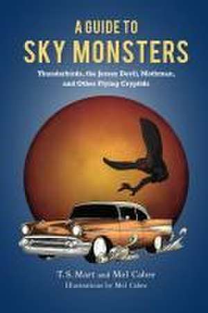 A Guide to Sky Monsters – Thunderbirds, the Jersey Devil, Mothman, and Other Flying Cryptids de T.s. Mart