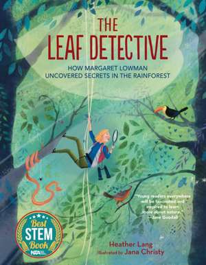 The Leaf Detective: How Margaret Lowman Uncovered Secrets in the Rainforest de Heather Lang