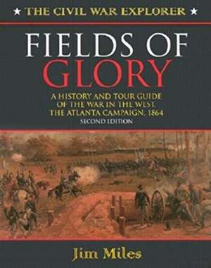 Fields of Glory: A History and Tour Guide of the War in the West, the Atlanta Campaign, 1864 de Jim Miles