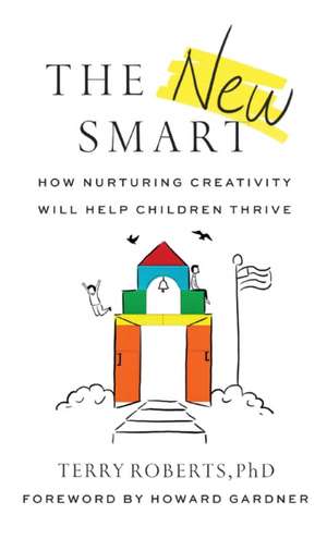 The New Smart: How Nurturing Creativity Will Help Children Thrive de Terry Roberts