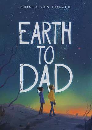 Earth to Dad de Krista Van Dolzer