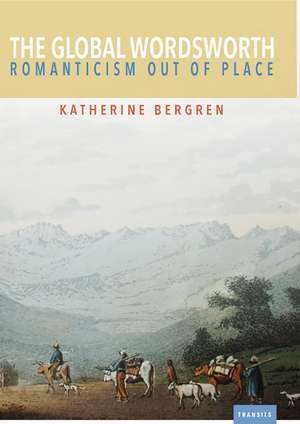 The Global Wordsworth: Romanticism Out of Place de Katherine Bergren