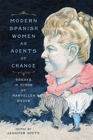 Modern Spanish Women as Agents of Change: Essays in Honor of Maryellen Bieder de Jennifer Smith