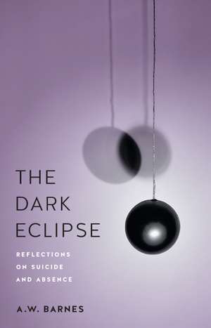 The Dark Eclipse: Reflections on Suicide and Absence de A.W. Barnes