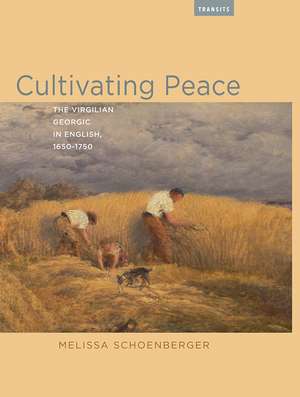 Cultivating Peace: The Virgilian Georgic in English, 1650-1750 de Melissa Schoenberger