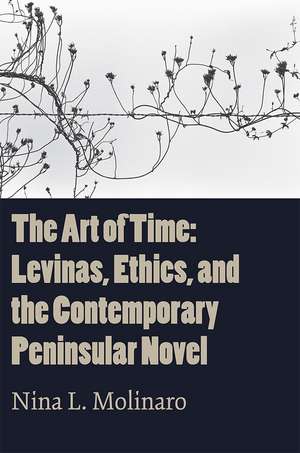 The Art of Time: Levinas, Ethics, and the Contemporary Peninsular Novel de Nina L Molinaro