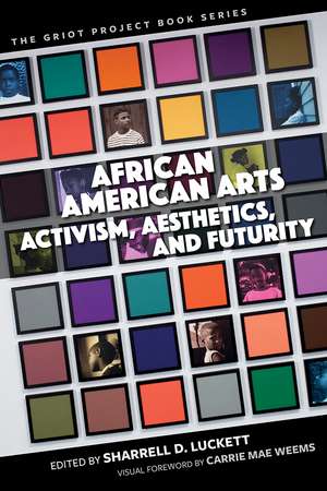 African American Arts: Activism, Aesthetics, and Futurity de Sharrell D. Luckett