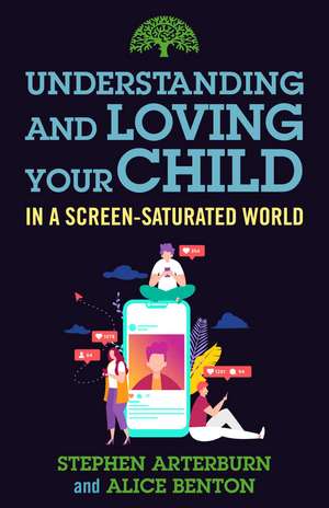 Understanding and Loving Your Child in a Screen-Saturated World de Stephen Arterburn