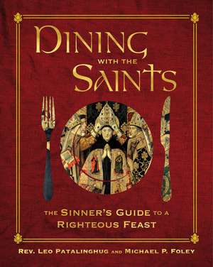 Dining with the Saints: The Sinner's Guide to a Righteous Feast de Father Leo Patalinghug